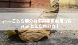 iphone怎么应用分身苹果手机应用分身「iphone怎么应用分身」
