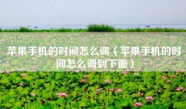 苹果手机的时间怎么调（苹果手机的时间怎么调到下面）
