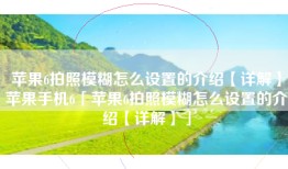 苹果6拍照模糊怎么设置的介绍【详解】苹果手机6「苹果6拍照模糊怎么设置的介绍【详解】」