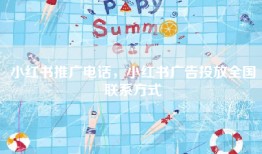 小红书推广电话，小红书广告投放全国联系方式