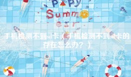 手机检测不到sd卡（手机检测不到sd卡的存在怎么办？）