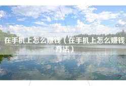 在手机上怎么赚钱（在手机上怎么赚钱方法）