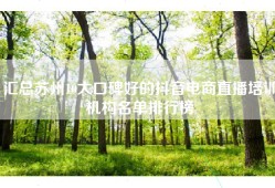 汇总苏州10大口碑好的抖音电商直播培训机构名单排行榜