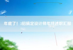 年底了！3招搞定设计师年终述职汇报