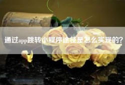 通过app跳转小程序途径是怎么实现的？