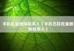 手机批量删除联系人（手机怎样批量删除联系人）