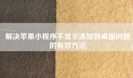 解决苹果小程序不显示添加到桌面问题的有效方法
