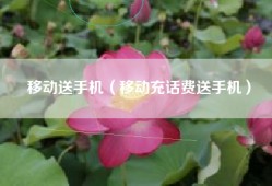 移动送手机（移动充话费送手机）