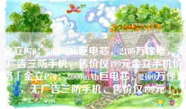 金立P70：8000mAh巨电芯，2100万像素，无广告三防手机，售价仅499元金立手机价格「金立P70：8000mAh巨电芯，2100万像素，无广告三防手机，售价仅499元」