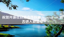 祝贺开源社战略合作伙伴 SegmentFault 思否进入新篇章