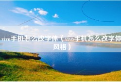 vivo手机怎么改字体（vivo手机怎么改字体风格）
