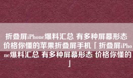 折叠屏iPhone爆料汇总 有多种屏幕形态 价格你懂的苹果折叠屏手机「折叠屏iPhone爆料汇总 有多种屏幕形态 价格你懂的」