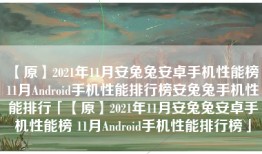 【原】2021年11月安兔兔安卓手机性能榜 11月Android手机性能排行榜安兔兔手机性能排行「【原】2021年11月安兔兔安卓手机性能榜 11月Android手机性能排行榜」