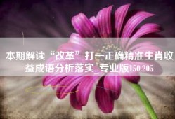 本期解读“改革”打一正确精准生肖收益成语分析落实_专业版150.205