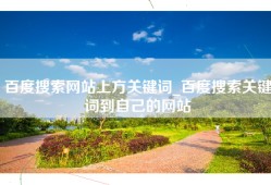 百度搜索网站上方关键词_百度搜索关键词到自己的网站