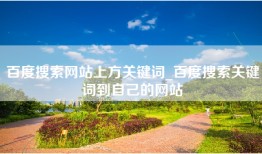 百度搜索网站上方关键词_百度搜索关键词到自己的网站