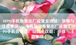 OPPO手机恢复出厂设置全攻略：步骤与注意事项oppo手机如何恢复出厂设置「OPPO手机恢复出厂设置全攻略：步骤与注意事项」