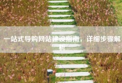 一站式导购网站建设指南，详细步骤解析