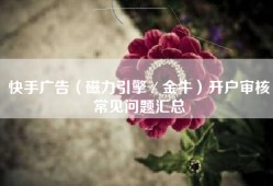 快手广告（磁力引擎／金牛）开户审核常见问题汇总