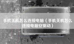 手机关机怎么连接电脑（手机关机怎么连接电脑安驱动）