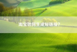 淘宝如何生成短链接？