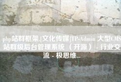 php站群框架,[文化传媒]TP-Admin 大型CMS站群级后台管理系统 （开源） - 行业交流 - 极思维...