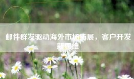 邮件群发驱动海外市场拓展，客户开发新思维