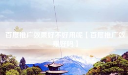 百度推广效果好不好用呢【百度推广效果好吗】