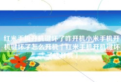 红米手机开机键坏了咋开机小米手机开机键坏了怎么开机「红米手机开机键坏了咋开机」