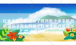 红米手机开机键坏了咋开机小米手机开机键坏了怎么开机「红米手机开机键坏了咋开机」