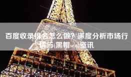 百度收录排名怎么做？深度分析市场行情与(黑帽seo)资讯