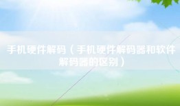 手机硬件解码（手机硬件解码器和软件解码器的区别）