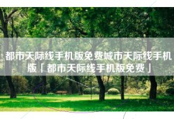 都市天际线手机版免费城市天际线手机版「都市天际线手机版免费」