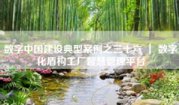 数字中国建设典型案例之三十六 ｜ 数字化盾构工厂智慧管理平台