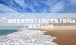 【搜索引擎营销】【竞价基础】搜狗推广系统怎么设置