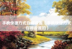 手机快捷方式在哪设置（手机快捷方式在哪设置的）