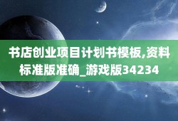 书店创业项目计划书模板,资料标准版准确_游戏版34234