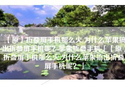 【原】折叠屏手机那么火,为什么苹果搞出折叠屏手机呢？苹果折叠手机「【原】折叠屏手机那么火,为什么苹果搞出折叠屏手机呢？」
