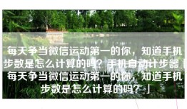 每天争当微信运动第一的你，知道手机步数是怎么计算的吗？手机自动计步器「每天争当微信运动第一的你，知道手机步数是怎么计算的吗？」
