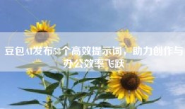 豆包AI发布58个高效提示词，助力创作与办公效率飞跃