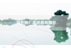 海外推广渠道都有哪些