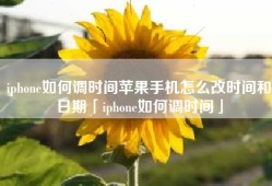 iphone如何调时间苹果手机怎么改时间和日期「iphone如何调时间」