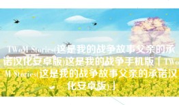 TWoM Stories(这是我的战争故事父亲的承诺汉化安卓版)这是我的战争手机版「TWoM Stories(这是我的战争故事父亲的承诺汉化安卓版)」