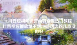 74.抖音短视频运营内容变现热门教程│抖音视频播放量不到200是因为这几点没做好