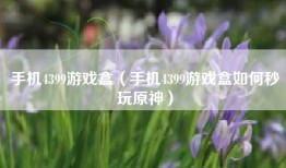 手机4399游戏盒（手机4399游戏盒如何秒玩原神）