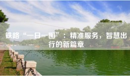 铁路“一日一图”：精准服务，智慧出行的新篇章