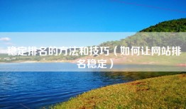 稳定排名的方法和技巧（如何让网站排名稳定）