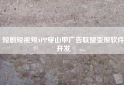 短剧短视频APP穿山甲广告联盟变现软件开发