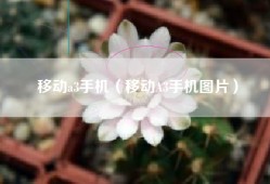 移动a3手机（移动A3手机图片）