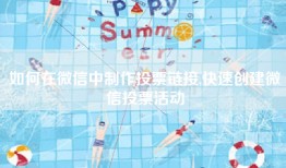如何在微信中制作投票链接,快速创建微信投票活动